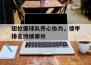 开云体育下载-关于纽伦堡球队齐心协力，德甲排名持续攀升的信息