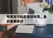 开云APP-布莱克宁队员整装待发，备战重要挑战的简单介绍